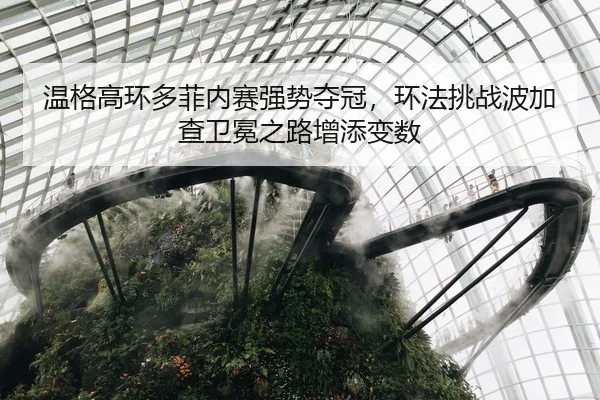 温格高环多菲内赛强势夺冠，环法挑战波加查卫冕之路增添变数